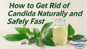How to Get Rid of Candida Naturally and Safely Fast