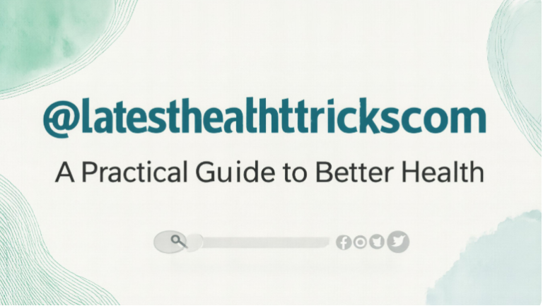 @latesthealthtrickscom: A Practical Guide to Better Health