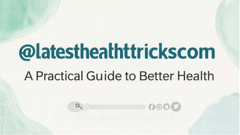 @latesthealthtrickscom: A Practical Guide to Better Health
