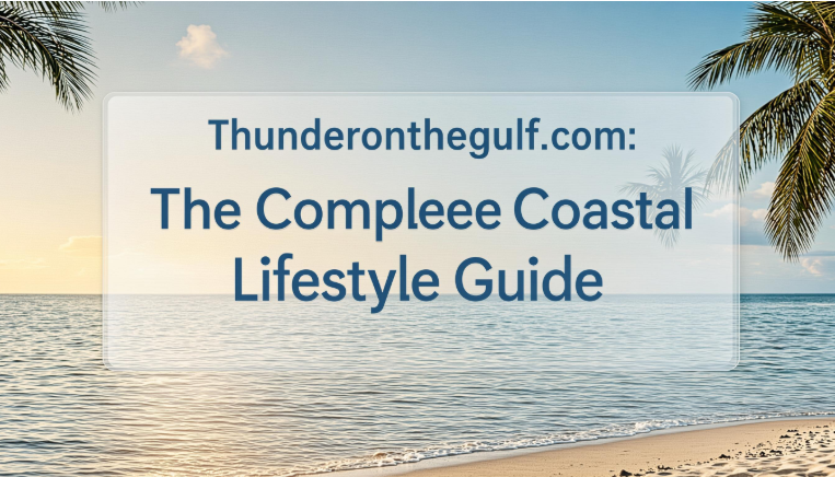 Thunderonthegulf.com: The Complete Coastal Lifestyle Guide